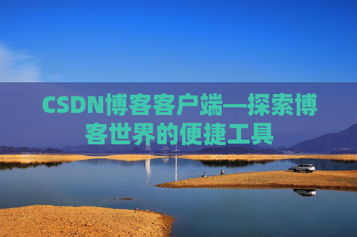 CSDN博客客户端—探索博客世界的便捷工具
